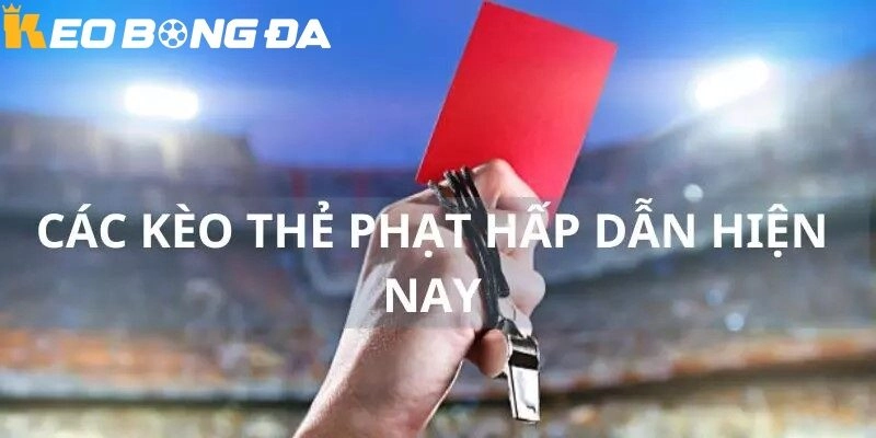 Các loại kèo thẻ phạt phổ biến hiện có và cách chơi